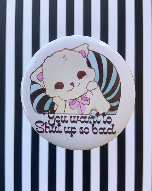 I want you to shut up so bad cat Button Pin